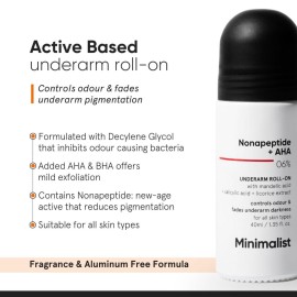 Minimalist Underarm Roll On Deodorant to Control Odour & Fade Darkness | With Nonapeptide + AHA BHA 06% | | Fragrance & Aluminium Free | Exfoliating Deo For Women & Men | 1.35 Fl Oz / 40 ml Minimalist Underarm Roll On Deodorant to Control Odour & Fade Darkness | With Nonapeptide + AHA BHA 06% | | Fragrance & Aluminium Free | Exfoliating Deo For Women & Men | 1.35 Fl Oz / 40 ml